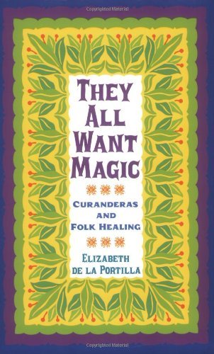 They All Want Magic: Curanderas and Folk Healing (Rio Grande/Rio Bravo)