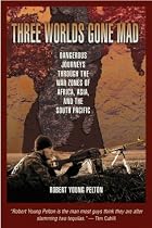 Three Worlds Gone Mad: Dangerous Journeys through War Zones of Africa, Asia and the South Pacific