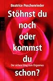 St�hnst du noch oder kommst du schon?: Der sichere Weg zum Orgasmus - Beatrice Poschenrieder