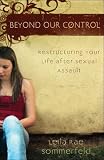 Beyond Our Control: Restructuring Your Life After Sexual Assault