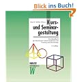 Kurs- und Seminargestaltung: Ein Handbuch f�r Mitarbeiter/-innen im Bereich von Training und Kursleitung (Beltz Weiterbildung)