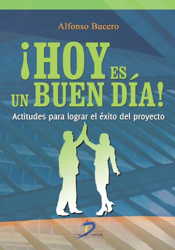 Hoy es un buen día. Actitudes para  lograr el éxito del proyecto (Spanish Edition)