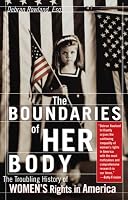 The Boundaries of Her Body: The Troubling History of Women's Rights in America