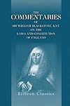 The Commentaries of Sir William Blackstone, Knt. on the Laws and Constitution of England: Carefully abridged, in a new manner, and continued down to the ... time. With notes, corrective and explanatory