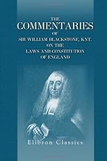 The Commentaries of Sir William Blackstone, Knt. on the Laws and Constitution of England: Carefully abridged, in a new manner, and continued down to the ... time. With notes, corrective and explanatory