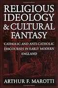 Religious Ideology And Cultural Fantasy: Catholic and Anti-Catholic Discourses in Early Modern England