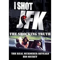 I Shot JFK: The Shocking Truth