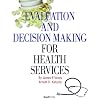 Evaluation and Decision Making for Health Services