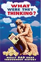 What Were They Thinking?: Really Bad Ideas Throughout History