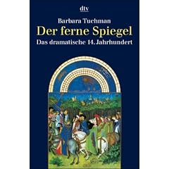 Der ferne Spiegel. Das dramatische 14. Jahrhundert.