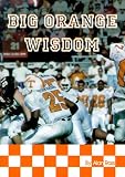Big Orange Wisdom: The Story of Tennessee Football Through the Voices of the Players, Coaches, Fans and Media