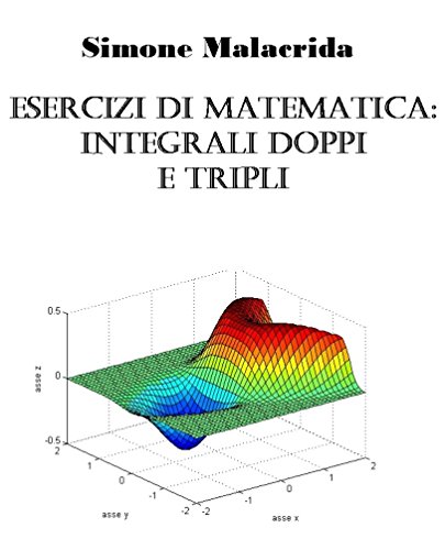Esercizi di matematica: integrali doppi e tripli (Italian Edition)