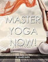 Yoga: Ultimate Yoga Mastery: 2-Books-in-1 (50+ Beginner and Advanced Poses Illustrated) (Yoga Healing, Stress Reduction and Mindfulness)
