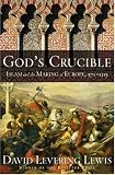 God's Crucible: Islam and the Making of Europe, 570-1215