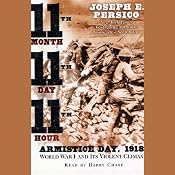 Eleventh Month, Eleventh Day, Eleventh Hour: Armistice Day, 1918: WWI and Its Violent Climax | [Joseph E. Persico]