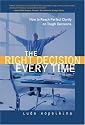 The Right Decision Every Time: How to Reach Perfect Clarity on Tough Decisions