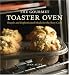 The Gourmet Toaster Oven: Simple and Sophisticated Meals for the Busy Cook