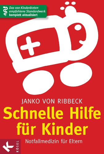 Schnelle Hilfe für Kinder: Notfallmedizin für Eltern - Das von Kinderärzten empfohlene Standardwerk komplett aktualisiert (German Edition)
