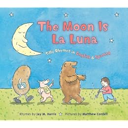The Moon is La Luna: Silly Rhymes in English and Spanish