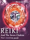 Reiki and the Seven Chakras: Your Essential Guide to the First Level
