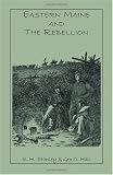 Eastern Maine and the Rebellion: being an account of the principal local events in eastern Maine during the war.  And brief histories of eastern Maine ... drafts, Confedera (A Heritage classic)