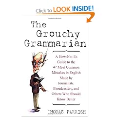 The Grouchy Grammarian: A How-Not-To Guide to the 47 Most Common Mistakes in English Made by Journalists, Broadcasters, and Others Who Should Know Better