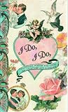I Do, I Do, Traditions, Poetry and Ideas on Courtship and Marriage: A Perfect Engagement, Wedding, Anniversary Gift, This Book Contains Thoughts, History, Poetry, Quotes & Recipes Pertaining to These Joyous Occasions - 1st Edition, 1st Printing 1991