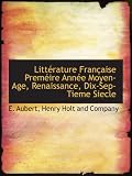 Littérature Française Preméire Année Moyen-Age, Renaissance, Dix-Sep-Tieme Siecle (French Edition)