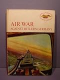 Air war against Hitler's Germany, (American heritage junior library)
