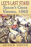 Lee`s Last Stand: Sailor`s Creek, Virginia, 1865