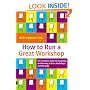 How to Run a Great Workshop: The Complete Guide to Designing and Running Brilliant Workshops and Meetings