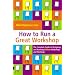 How to Run a Great Workshop: The Complete Guide to Designing & Running Brilliant Workshops & Meetings