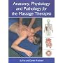 Anatomy, Physiology and Pathology for the Massage Therapist