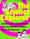 The Science Explorer: Family Experiments from the World's Favorite Hands-On Science Museum (Science Explorer Series)