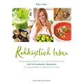 Rohk�stlich leben - Leckere Rohkost-Rezepte f�r Gesundheit und zeitlose Sch�nheit