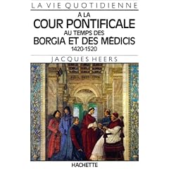 La Vie quotidienne � la cour pontificale au temps des Borgia et des M�dicis, 1420-1520