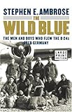 The Wild Blue : The Men and Boys Who Flew the B-24s Over Germany 1944-45