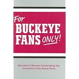 For Buckeye Fans Only!: Wonderful Stories Celebrating the Incredible Ohio State Fans