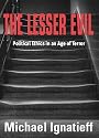 The Lesser Evil: Political Ethics in an Age of Terror
