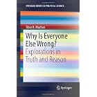 Why Is Everyone Else Wrong?: Explorations in Truth and Reason (Springerbriefs in Political Science)
