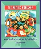 The Writing Workshop: Working Through the Hard Parts (And Theyre All Hard Parts)