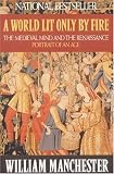 A World Lit Only by Fire: The Medieval Mind and the Renaissance - Portrait of an Age