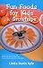 Books : Fun Foods for Kids & Grownups: Your Essential Guide to Family Fun & Good Health
