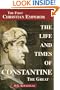 The Life and Times of Constantine the Great: The First Christian Emperor