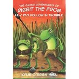 The Grand Adventures of Ribbit the Frog: Lily Pad Hollow in Trouble ~ Kylie O'Brien Hall