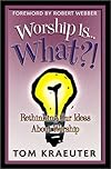 Worship Is...What?! (Tom Kraeuter on Worship)