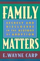 Family Matters: Secrecy and Disclosure in the History of Adoption