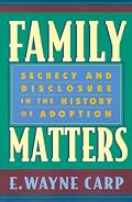 Family Matters: Secrecy and Disclosure in the History of Adoption