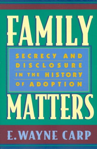 Family Matters: Secrecy and Disclosure in the History of Adoption