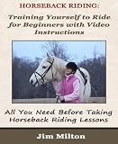 Horseback Riding: Training Yourself to Ride for Beginners with Video Instructions - All You Need Before Taking Horseback Riding Lessons